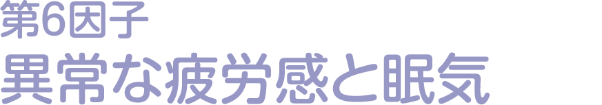 第6因子：異常な疲労感と眠気